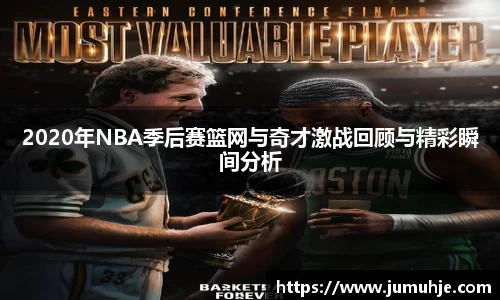 2020年NBA季后赛篮网与奇才激战回顾与精彩瞬间分析