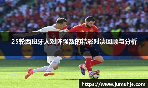 25轮西班牙人对阵强敌的精彩对决回顾与分析